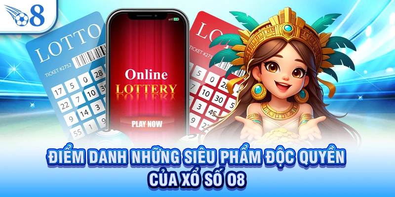 Điểm danh những siêu phẩm độc quyền của xổ số O8