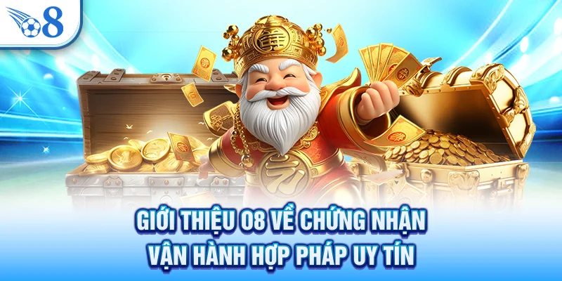 Giới thiệu O8 về chứng nhận vận hành hợp pháp uy tín