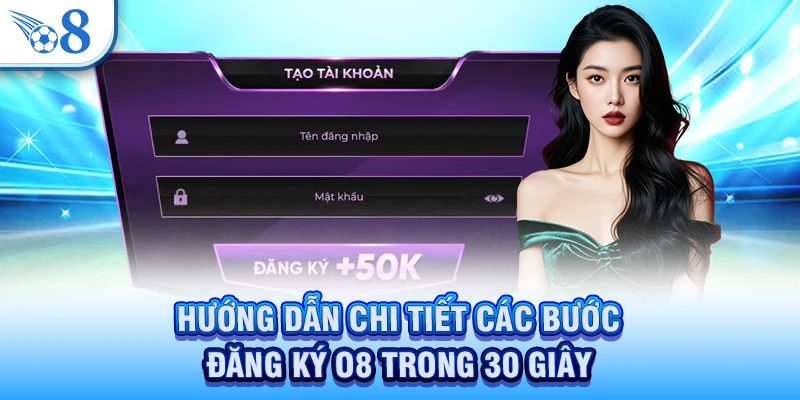 Hướng dẫn chi tiết các bước đăng ký O8 trong 30 giây