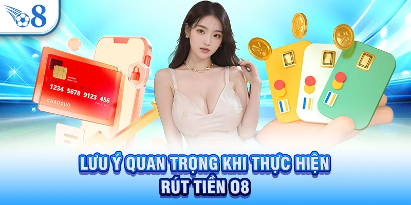 Lưu ý quan trọng khi thực hiện rút tiền O8